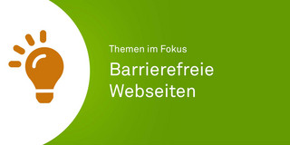 Orangenes Icon einer Glühbirne neben einer grünen Fläche mit weißem Text "Themen im Fokus - Barrierefreie Webseiten".